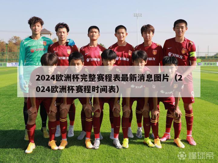 2024欧洲杯完整赛程表最新消息图片（2024欧洲杯赛程时间表）