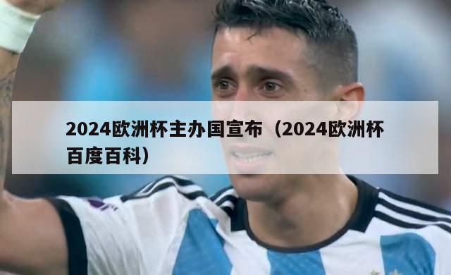 2024欧洲杯主办国宣布（2024欧洲杯百度百科）