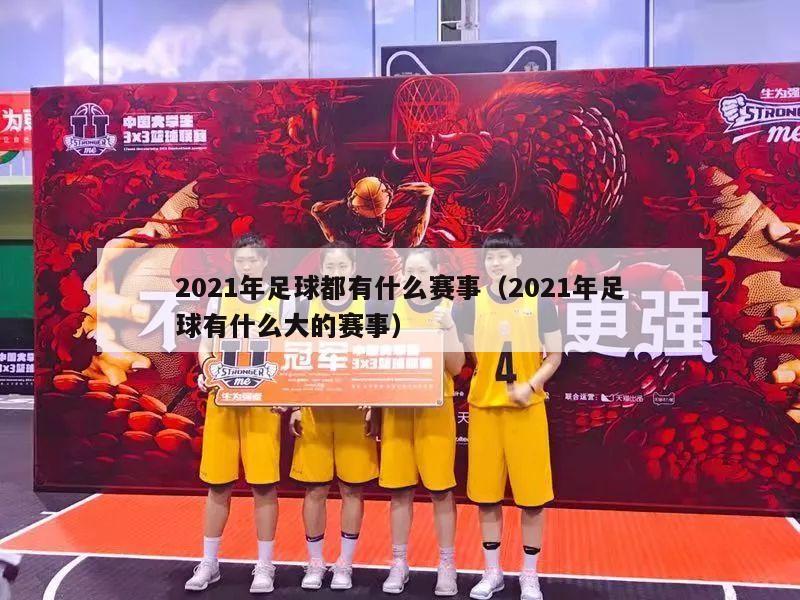 2021年足球都有什么赛事（2021年足球有什么大的赛事）