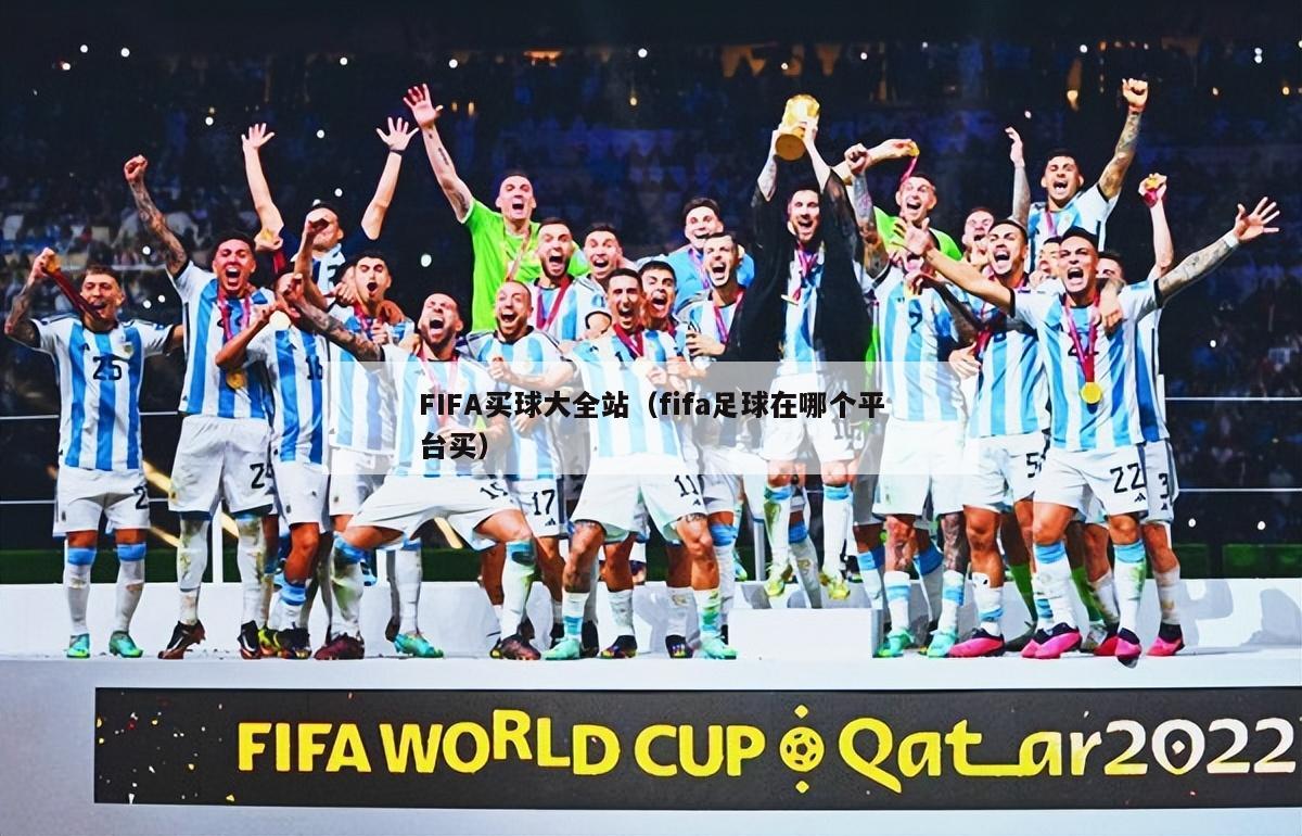 FIFA买球大全站（fifa足球在哪个平台买）