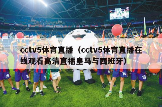 cctv5体育直播（cctv5体育直播在线观看高清直播皇马与西班牙）