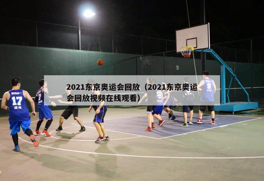 2021东京奥运会回放（2021东京奥运会回放视频在线观看）