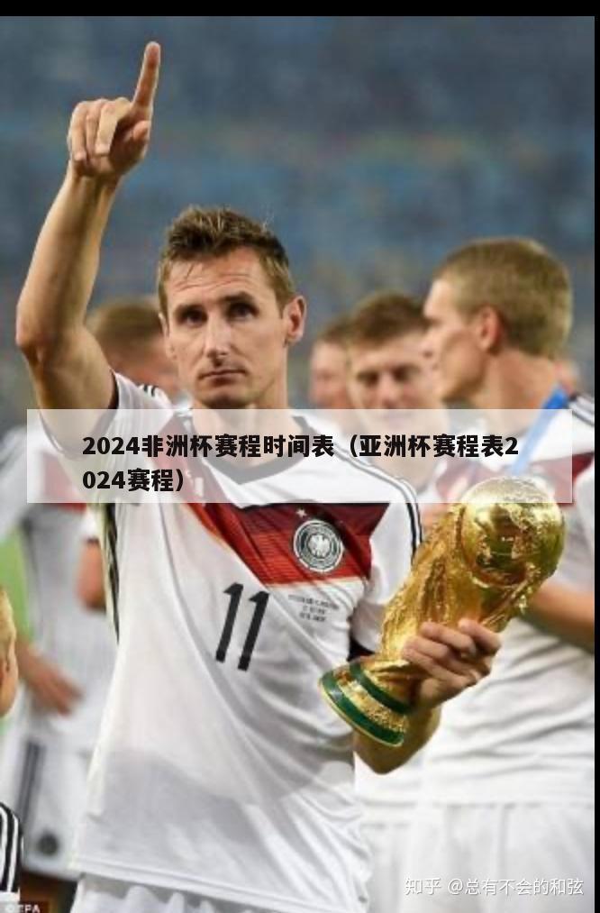 2024非洲杯赛程时间表（亚洲杯赛程表2024赛程）