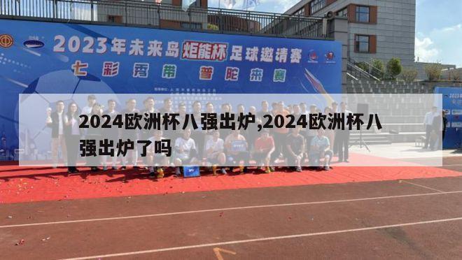 2024欧洲杯八强出炉,2024欧洲杯八强出炉了吗