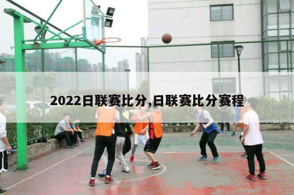 2022日联赛比分,日联赛比分赛程