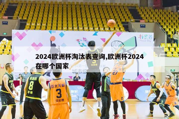 2024欧洲杯淘汰表查询,欧洲杯2024在哪个国家