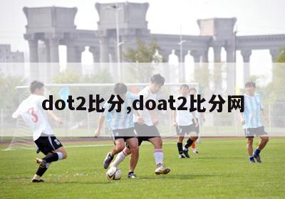 dot2比分,doat2比分网